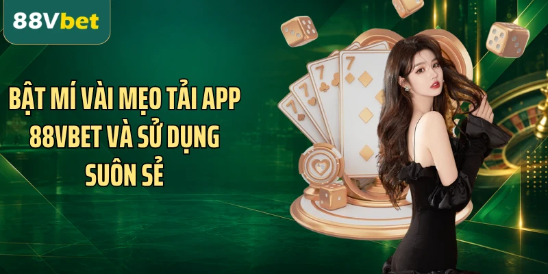 Bật mí vài mẹo tải app 88VBET và sử dụng suôn sẻ