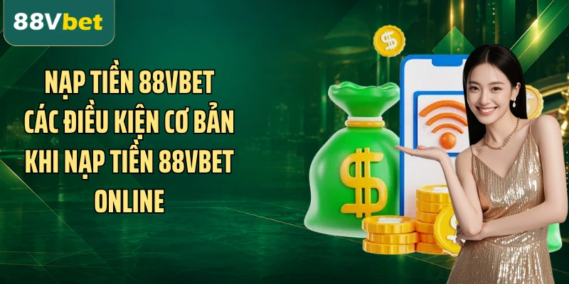 Các điều kiện cơ bản khi nạp tiền 88VBET online