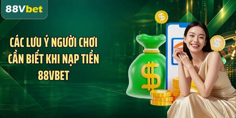 Các lưu ý người chơi cần biết khi nạp tiền 88VBET