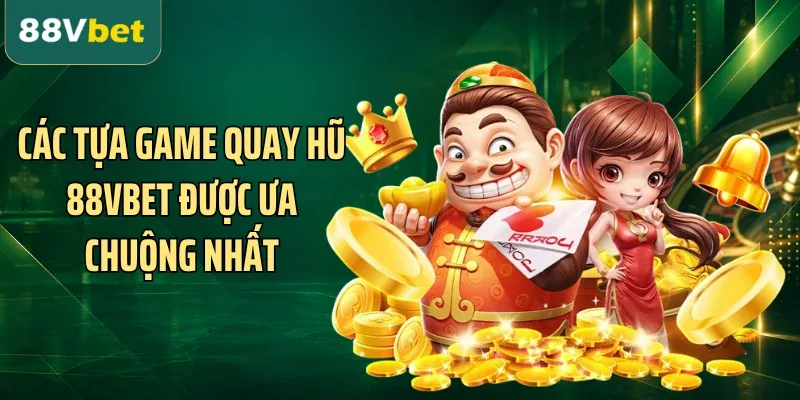 Các tựa game quay hũ 88VBET được ưa chuộng nhất