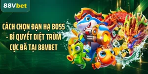 Cách Chọn Đạn Hạ Boss - Bí Quyết Diệt Trùm Cực Đã tại 88VBET