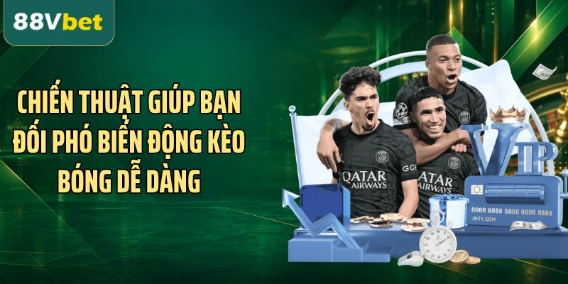 Chiến thuật giúp bạn đối phó biến động kèo bóng dễ dàng