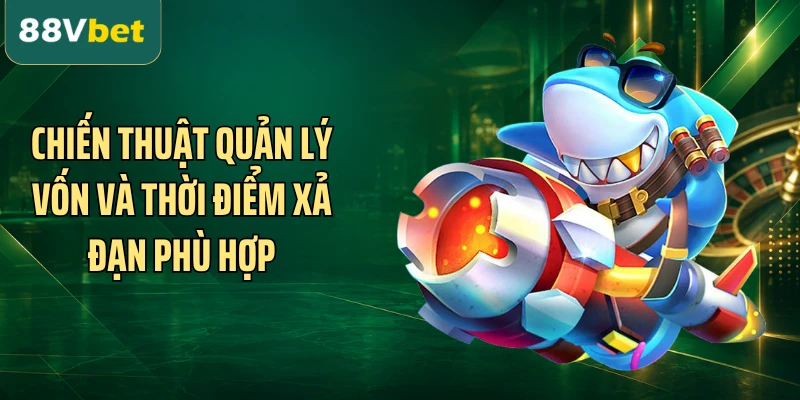Chiến thuật quản lý vốn và thời điểm xả đạn phù hợp