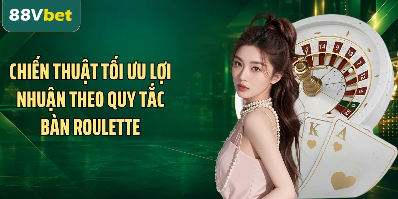 Chiến thuật tối ưu lợi nhuận theo quy tắc bàn Roulette