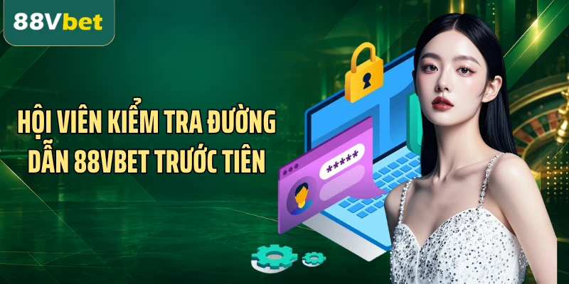 Hội viên kiểm tra đường dẫn 88VBET trước tiên