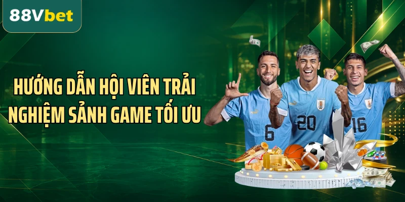 Hướng dẫn hội viên trải nghiệm sảnh game tối ưu