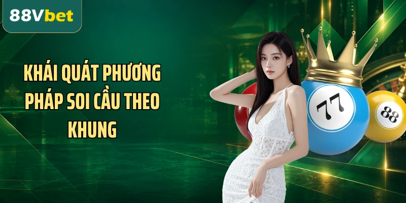 Khái quát phương pháp soi cầu theo khung