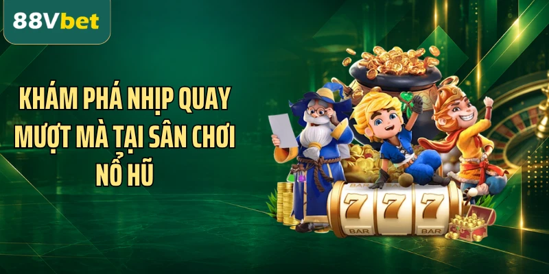 Khám phá nhịp quay mượt mà tại sân chơi nổ hũ