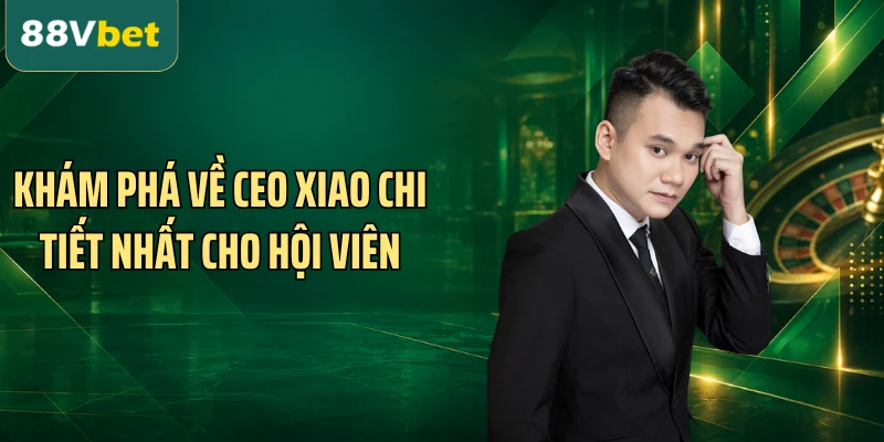 Khám phá về CEO Xiao chi tiết nhất cho hội viên