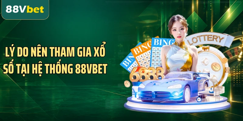 Lý do nên tham gia xổ số tại hệ thống 88VBET
