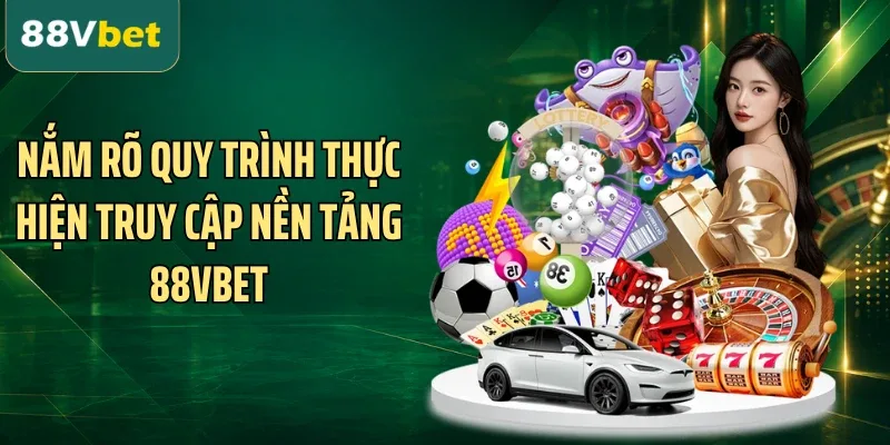 Nắm rõ quy trình thực hiện truy cập nền tảng 88VBET