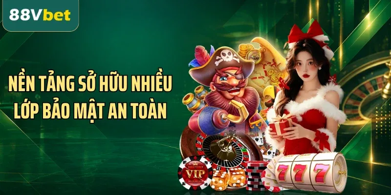 Nền tảng sở hữu nhiều lớp bảo mật an toàn