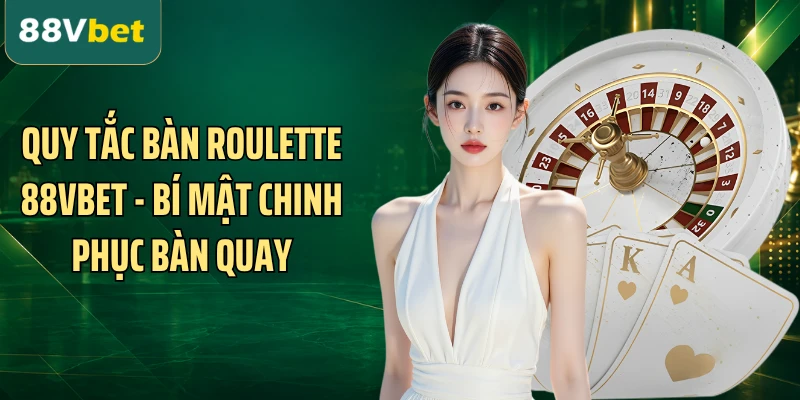 Quy Tắc Bàn Roulette 88VBET - Bí Mật Chinh Phục Bàn Quay