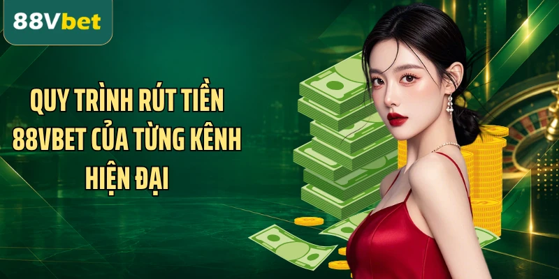 Quy trình rút tiền 88VBET của từng kênh hiện đại