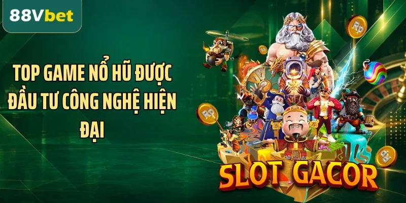 Top game nổ hũ được đầu tư công nghệ hiện đại