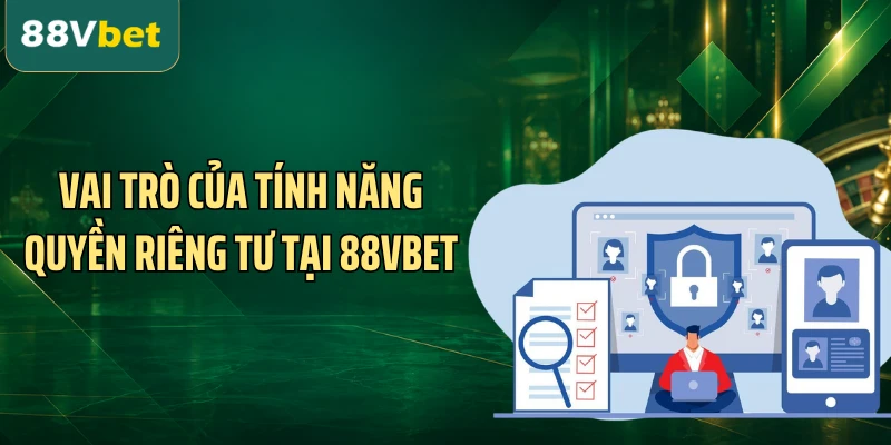 Vai trò của tính năng quyền riêng tư tại 88VBET